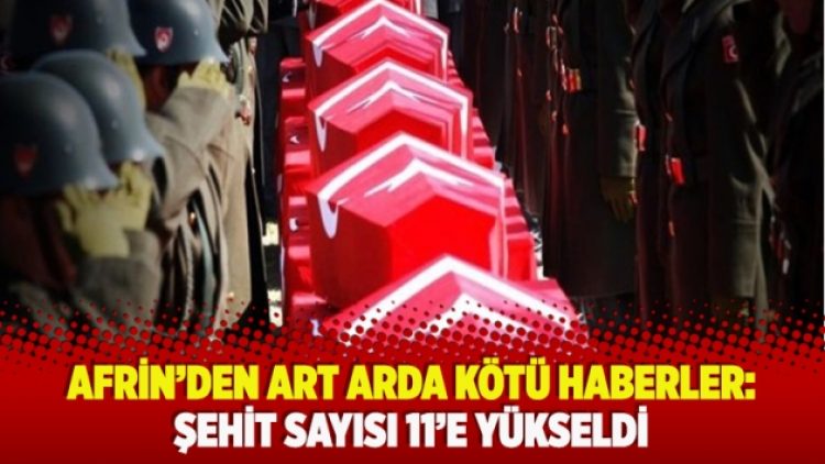 Afrin’de art arda kötü haberler şehit sayısı 11’e yükseldi