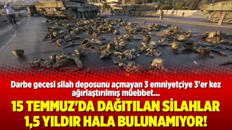 15 Temmuz’da dağıtılan silahlar 1,5 yıldır hala bulunamıyor!