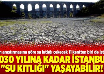 2030 yılına kadar İstanbul “su kıtlığı” yaşayabilir!