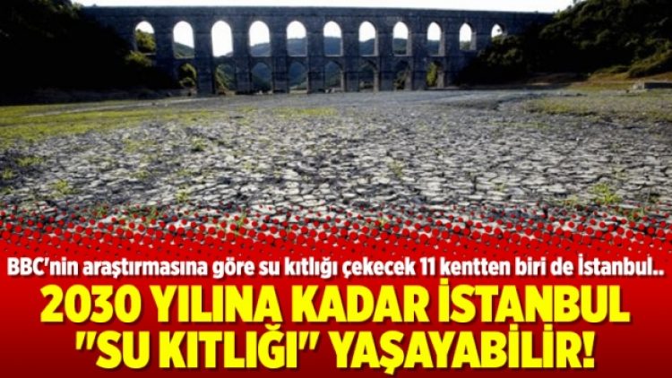 2030 yılına kadar İstanbul “su kıtlığı” yaşayabilir!