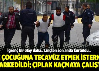 Kız çocuğuna tecavüz etmek isterken farkedildi; çıplak kaçmaya çalıştı