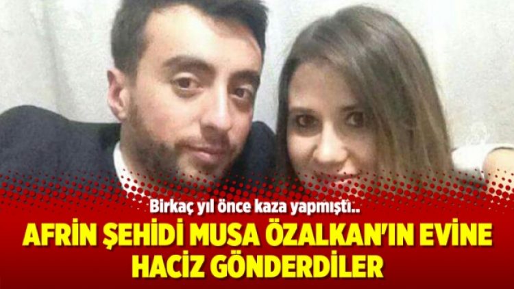Afrin şehidi Musa Özalkan’ın evine haciz gönderdiler