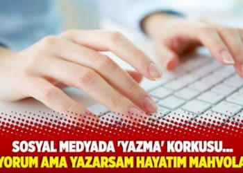 Sosyal medyada ‘yazma’ korkusu… ‘İstiyorum ama yazarsam hayatım mahvolacak’