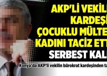 AKP’li vekilin kardeşi 3 çocuklu mülteci kadını taciz etti; serbest kaldı