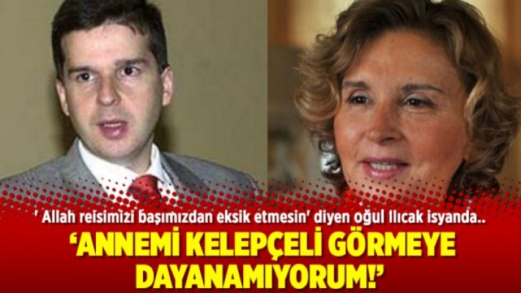 Mehmet Ali Ilıcak: Annemi kelepçeli görmeye dayanamıyorum!