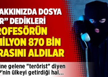 “Hakkınızda dosya var” dedikleri profesörün 1 milyon 870 bin lirasını aldılar