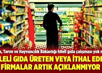 Hileli gıda üreten veya ithal eden firmalar artık açıklanmıyor