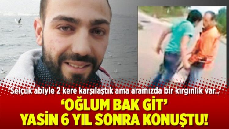‘Oğlum bak git’ Yasin 6 yıl sonra konuştu!