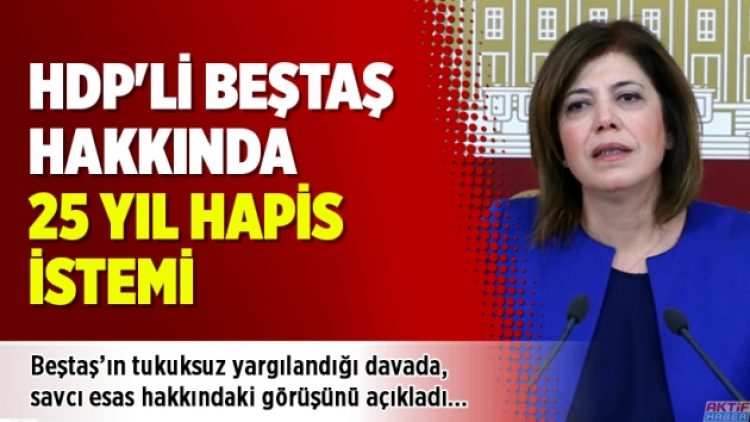 HDP’li Beştaş hakkında 25 yıl hapis istemi