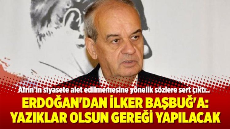 Erdoğan’dan İlker Başbuğ’a: Yazıklar olsun gereği yapılacak