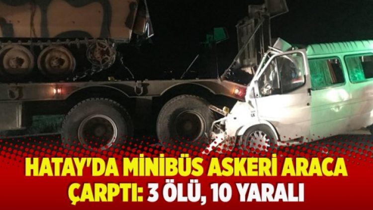 ​Hatay’da minibüs askeri araca çarptı: 3 ölü, 10 yaralı
