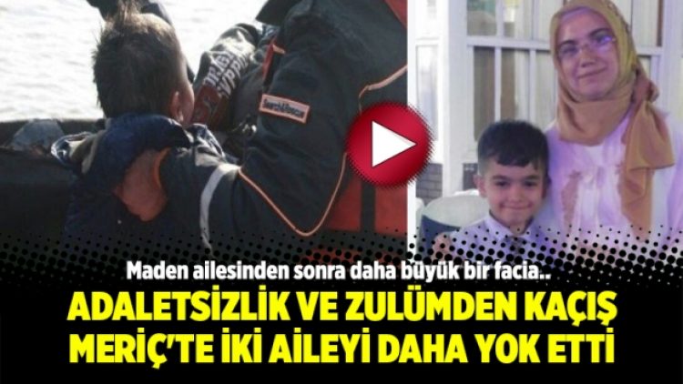 Adaletsizlik ve zulümden kaçış Meriç’te iki aileyi daha yok etti