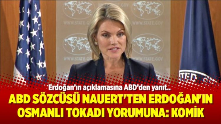 ABD Dışişleri Sözcüsü Nauert’ten Erdoğan’ın Osmanlı tokadı yorumuna: Komik