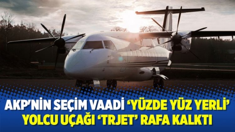 AKP’nin seçim vaadi ‘Yüzde yüz yerli’ yolcu uçağı ‘TRJet’ rafa kalktı