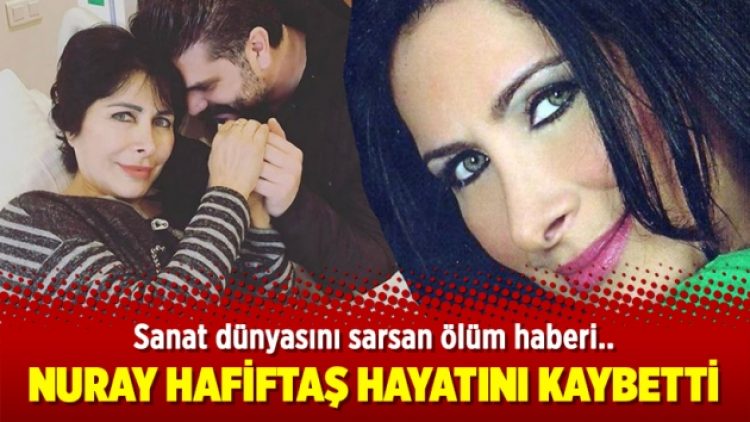 Nuray Hafiftaş hayatını kaybetti