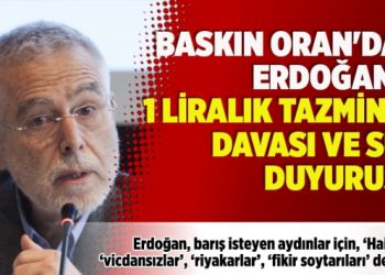 Baskın Oran’dan Erdoğan’a 1 liralık tazminat davası ve suç duyurusu