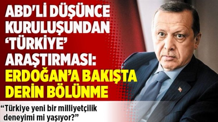 ​ABD’li düşünce kuruluşundan ‘Türkiye’ araştırması: Erdoğan’a bakışta derin bölünme