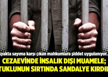 Cezaevinde insalık dışı muamele; tutuklunun sırtında sandalye kırdılar