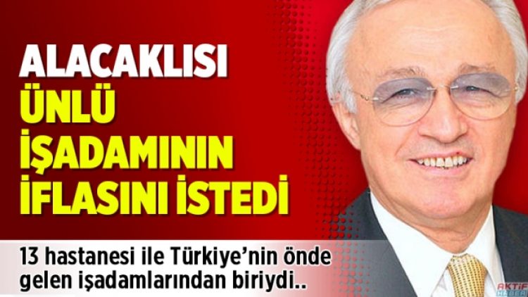 Alacaklısı ünlü işadamının iflasını istedi