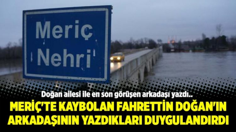 Meriç’te kaybolan Fahrettin Doğan’ın arkadaşının yazdıkları duygulandırdı