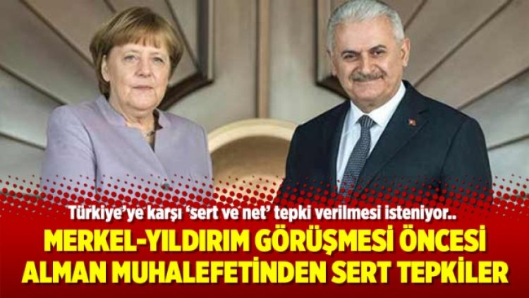 Merkel-Yıldırım görüşmesi öncesi Alman muhalefetinden sert tepkiler