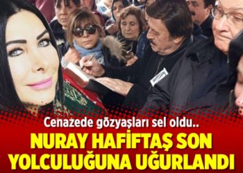 Nuray Hafiftaş son yolculuğuna uğurlandı
