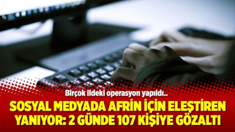 Sosyal medyada Afrin için eleştiren yanıyor: 2 günde 107 kişiye gözaltı