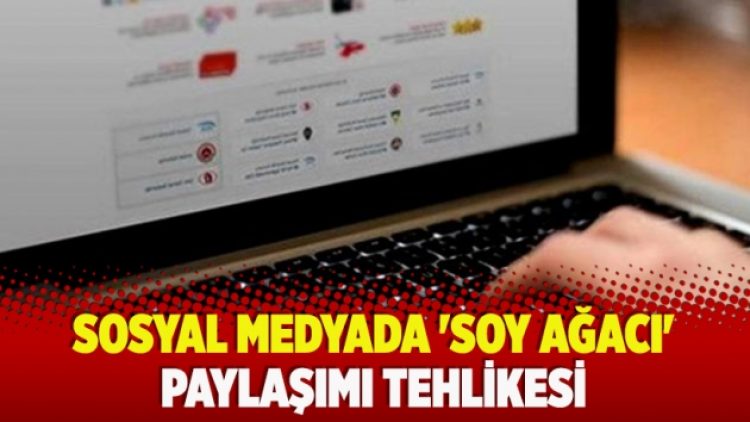 ​Sosyal medyada ‘soy ağacı’ paylaşımı tehlikesi