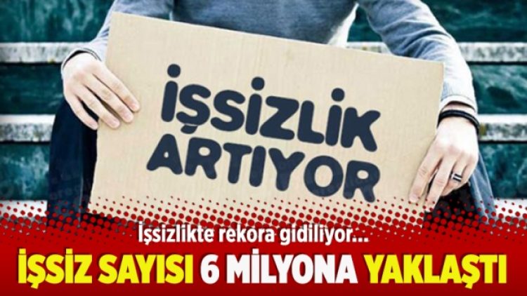 ​İşsiz sayısı 6 milyona yaklaştı