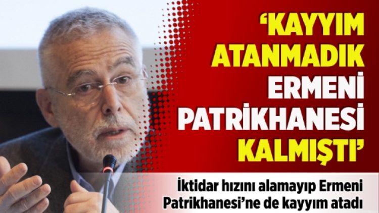 ‘Kayyım atanmadık Ermeni Patrikhanesi kalmıştı’