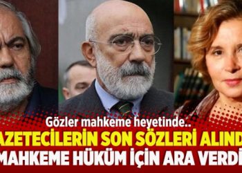 Gazetecilerin son sözleri alındı, mahkeme hüküm için ara verdi