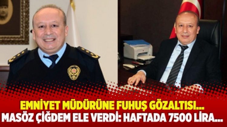 Emniyet müdürüne fuhuş gözaltısı… Masöz Çiğdem ele verdi: Haftada 7500 lira…