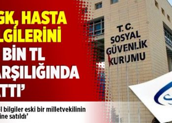 ​SGK, hasta bilgilerini 65 bin TL karşılığında sattı