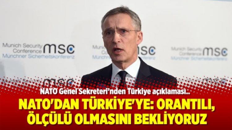 NATO’dan Türkiye’ye: Orantılı, ölçülü olmasını bekliyoruz