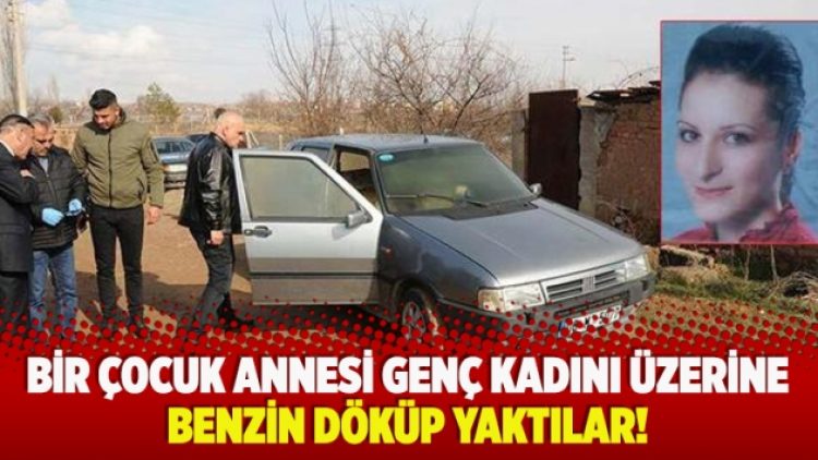 ​Bir çocuk annesi genç kadını üzerine benzin döküp yaktılar!