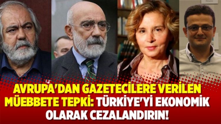 Avrupa’dan gazetecilere verilen müebbete tepki: Türkiye’yi ekonomik olarak cezalandırın!