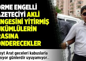 Görme engelli gazeteciyi akli dengesini yitirmiş hükümlülerin arasına gönderecekler