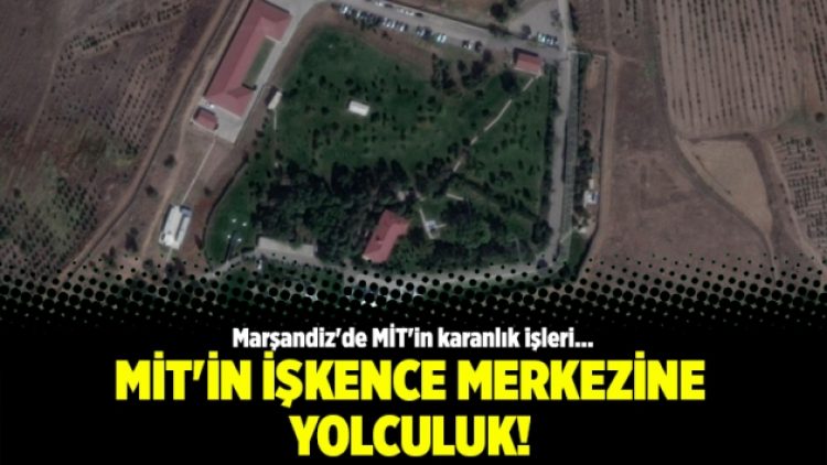 MİT’in işkence merkezine yolculuk!