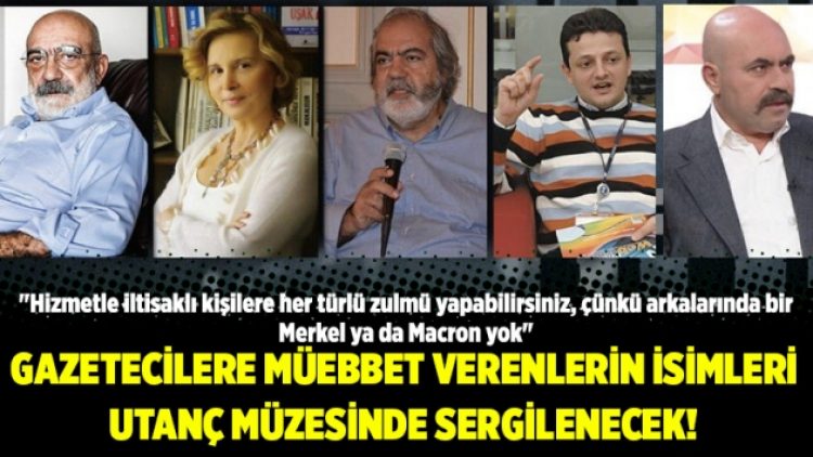Gazetecilere müebbet verenlerin isimleri utanç müzesinde sergilenecek!