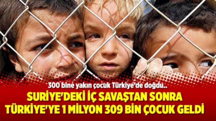 Suriye’deki iç savaştan sonra Türkiye’ye 1 milyon 309 bin çocuk geldi