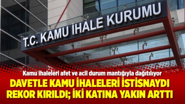 Davetle Kamu ihaleleri istisnaydı rekor kırıldı; İki katına yakın arttı