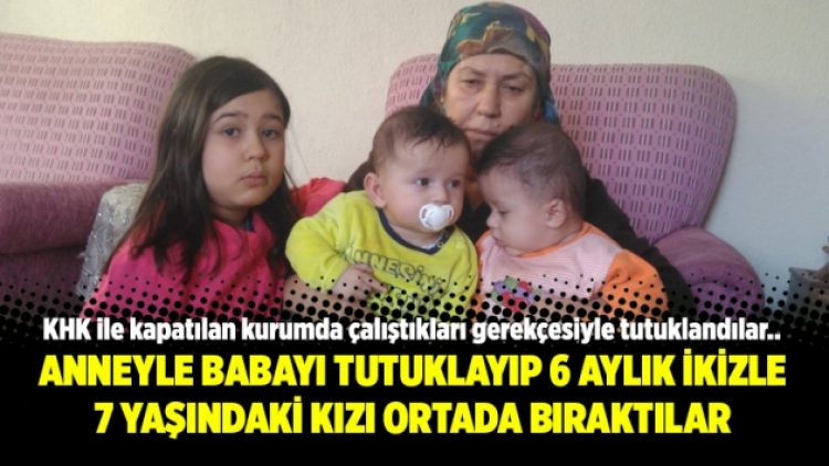 Anneyle babayı tutuklayıp 6 aylık ikizle 7 yaşındaki kızı ortada bıraktılar