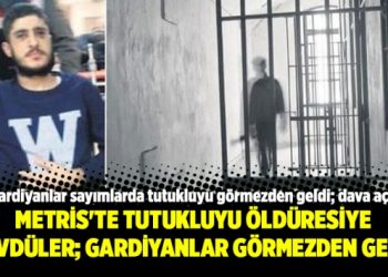 Metris’te tutukluyu öldüresiye dövdüler; gardiyanlar görmezden geldi