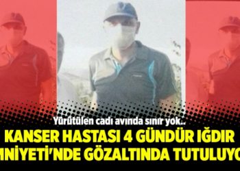 Kanser hastası 4 gündür Iğdır Emniyeti’nde gözaltında tutuluyor