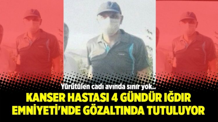 Kanser hastası 4 gündür Iğdır Emniyeti’nde gözaltında tutuluyor