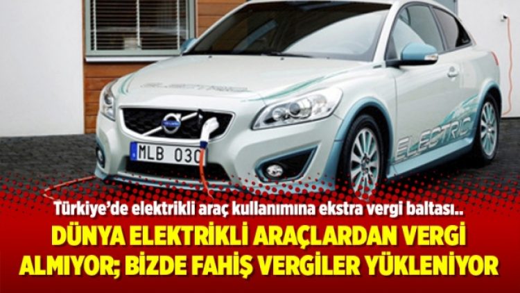 Dünya elektrikli araçlardan vergi almıyor; bizde fahiş vergiler yükleniyor