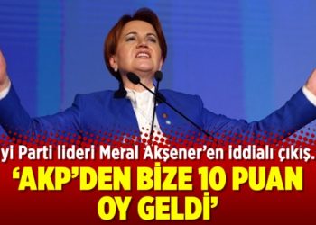 Akşener’den iddialı çıkış: AKP’den bize 10 puan oy geldi