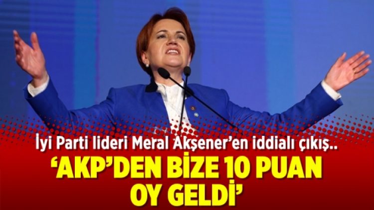 Akşener’den iddialı çıkış: AKP’den bize 10 puan oy geldi