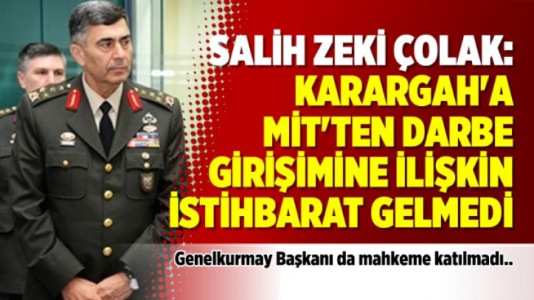 Salih Zeki Çolak: Karargah’a MİT’ten darbe girişimine ilişkin istihbarat gelmedi