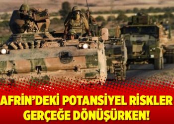 Afrin’deki potansiyel riskler gerçeğe dönüşürken!
